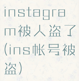 instagram被人盗了(ins帐号被盗)