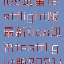 ios迅雷testflight版最新(ios迅雷testflight版2021)