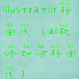 illustrator转曲线(ai软件如何转曲线)
