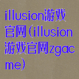 illusion游戏官网(illusion游戏官网zgacme)