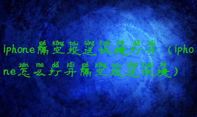 iphone隔空投送快捷打开(iphone怎么打开隔空投送快捷)