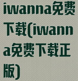 iwanna免费下载(iwanna免费下载正版)