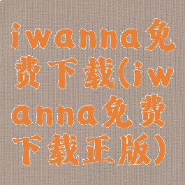 iwanna免费下载(iwanna免费下载正版)