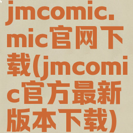 jmcomic.mic官网下载(jmcomic官方最新版本下载)