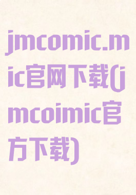 jmcomic.mic官网下载(jmcoimic官方下载)