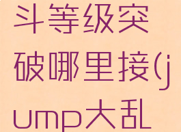 jump大乱斗等级突破哪里接(jump大乱斗升级)