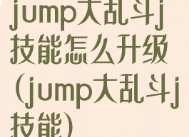 jump大乱斗j技能怎么升级(jump大乱斗j技能)