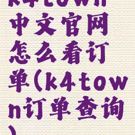 k4town中文官网怎么看订单(k4town订单查询)