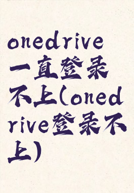 onedrive一直登录不上(onedrive登录不上)