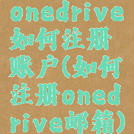 onedrive如何注册账户(如何注册onedrive邮箱)