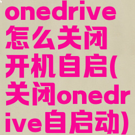 onedrive怎么关闭开机自启(关闭onedrive自启动)
