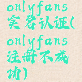 onlyfans实名认证(onlyfans注册不成功)