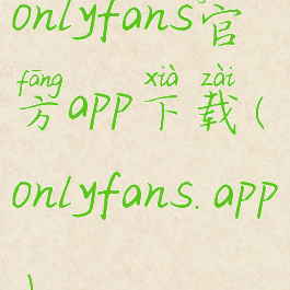 onlyfans官方app下载(onlyfans.app)