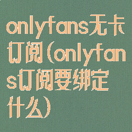 onlyfans无卡订阅(onlyfans订阅要绑定什么)