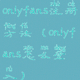 onlyfans注册方法(onlyfans怎么登入)