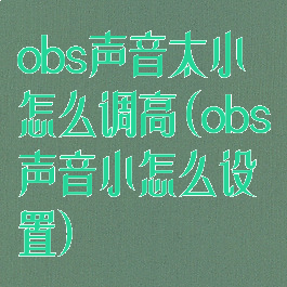 obs声音太小怎么调高(obs声音小怎么设置)
