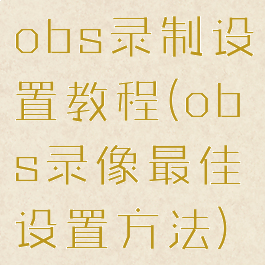 obs录制设置教程(obs录像最佳设置方法)