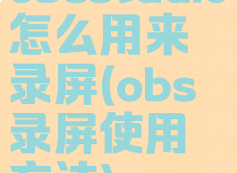 obsstudio怎么用来录屏(obs录屏使用方法)