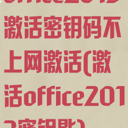 office2013激活密钥码不上网激活(激活office2013密钥匙)