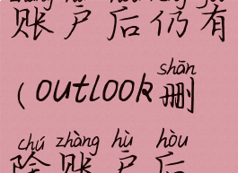 outlook删除账户后仍有(outlook删除账户后仍有邮件)