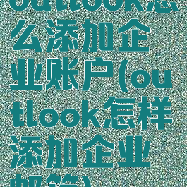 outlook怎么添加企业账户(outlook怎样添加企业邮箱)