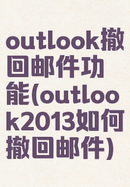 outlook撤回邮件功能(outlook2013如何撤回邮件)