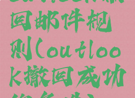 outlook撤回邮件规则(outlook撤回成功的条件)