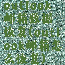 outlook邮箱数据恢复(outlook邮箱怎么恢复)