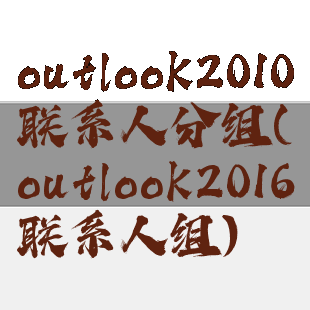 outlook2010联系人分组(outlook2016联系人组)