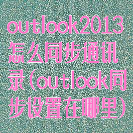 outlook2013怎么同步通讯录(outlook同步设置在哪里)