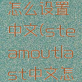 outlast怎么设置中文(steamoutlast中文怎么设置)