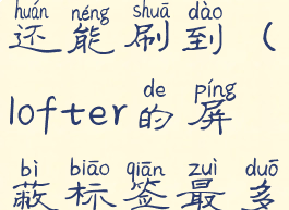 lofter屏蔽标签为什么还能刷到(lofter的屏蔽标签最多可以添加几个?)