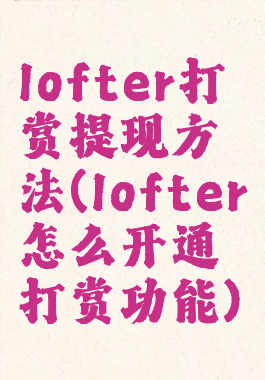 lofter打赏提现方法(lofter怎么开通打赏功能)