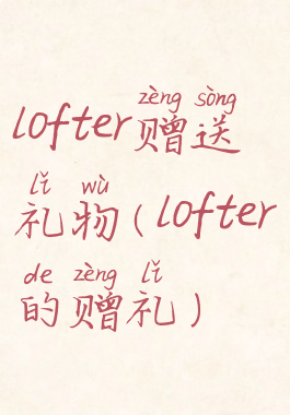 lofter赠送礼物(lofter的赠礼)