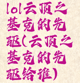 lol云顶之弈基克的先驱(云顶之弈基克的先驱给谁)