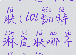 lol凯特琳皮肤(lol凯特琳皮肤哪个手感好)