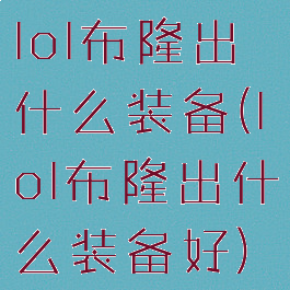 lol布隆出什么装备(lol布隆出什么装备好)