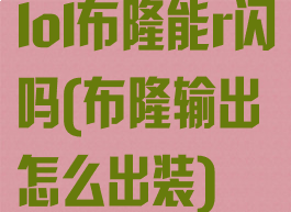 lol布隆能r闪吗(布隆输出怎么出装)