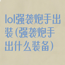 lol强袭炮手出装(强袭炮手出什么装备)
