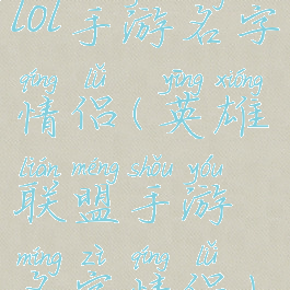 lol手游名字情侣(英雄联盟手游名字情侣)