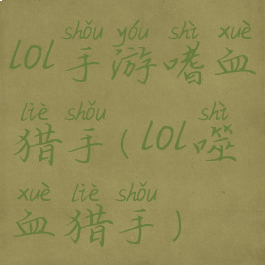 lol手游嗜血猎手(lol噬血猎手)