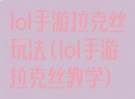 lol手游拉克丝玩法(lol手游拉克丝教学)