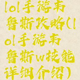 lol手游韦鲁斯攻略(lol手游韦鲁斯w技能详细介绍)