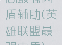 lol最强肉盾辅助(英雄联盟最强肉盾)