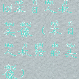 lol末日人机头像(末日人机给的头像)