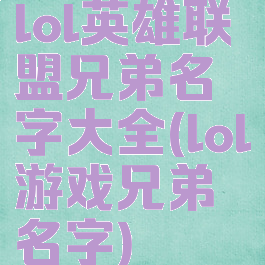lol英雄联盟兄弟名字大全(lol游戏兄弟名字)