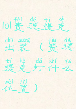 lol费德提克出装(费德提克打什么位置)