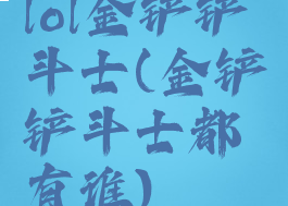 lol金铲铲斗士(金铲铲斗士都有谁)