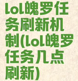lol魄罗任务刷新机制(lol魄罗任务几点刷新)