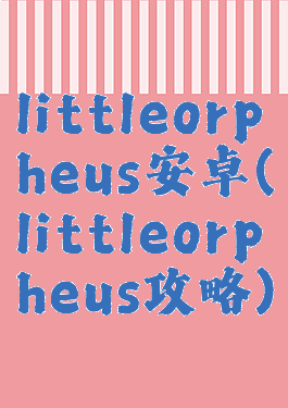 littleorpheus安卓(littleorpheus攻略)